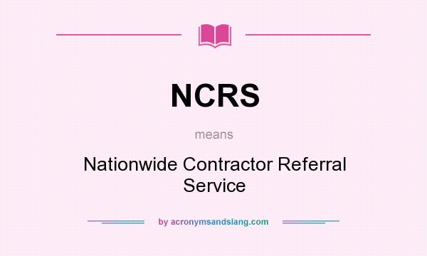 What does NCRS mean? It stands for Nationwide Contractor Referral Service