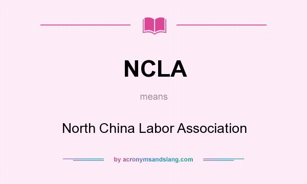 What does NCLA mean? It stands for North China Labor Association