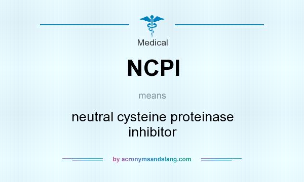 What does NCPI mean? It stands for neutral cysteine proteinase inhibitor