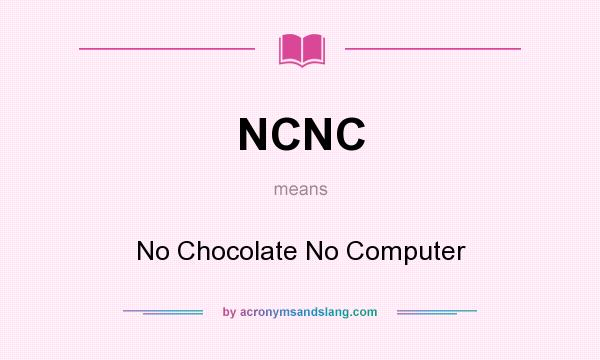 What does NCNC mean? It stands for No Chocolate No Computer