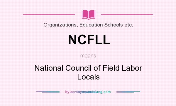 What does NCFLL mean? It stands for National Council of Field Labor Locals