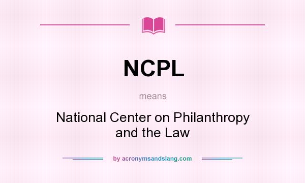 What does NCPL mean? It stands for National Center on Philanthropy and the Law