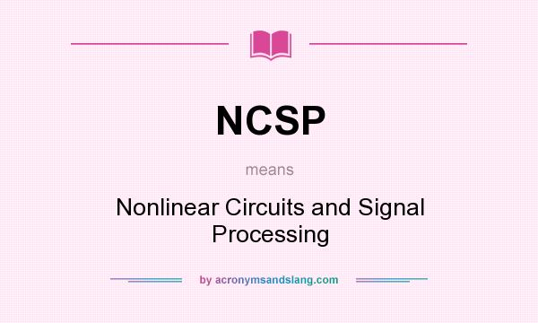 What does NCSP mean? It stands for Nonlinear Circuits and Signal Processing