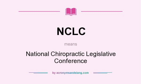 What does NCLC mean? It stands for National Chiropractic Legislative Conference
