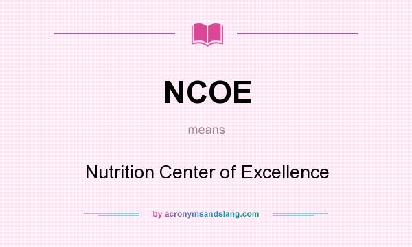 What does NCOE mean? It stands for Nutrition Center of Excellence