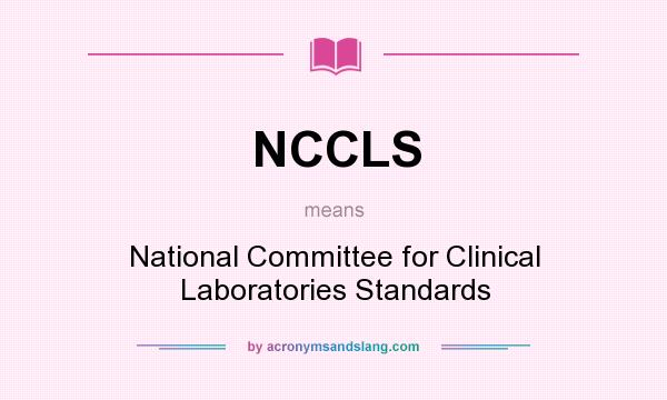 What does NCCLS mean? It stands for National Committee for Clinical Laboratories Standards