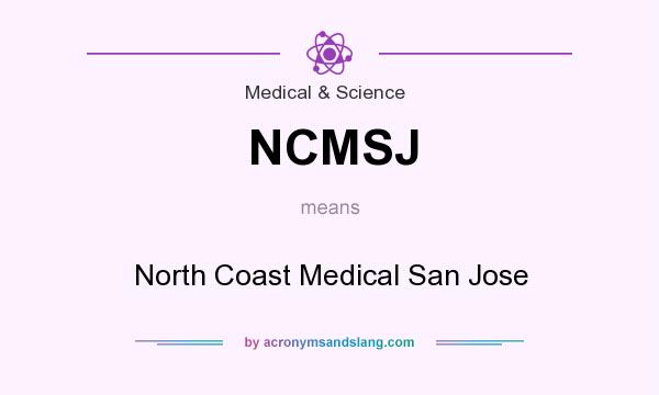 What does NCMSJ mean? It stands for North Coast Medical San Jose