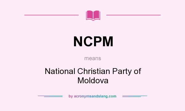What does NCPM mean? It stands for National Christian Party of Moldova