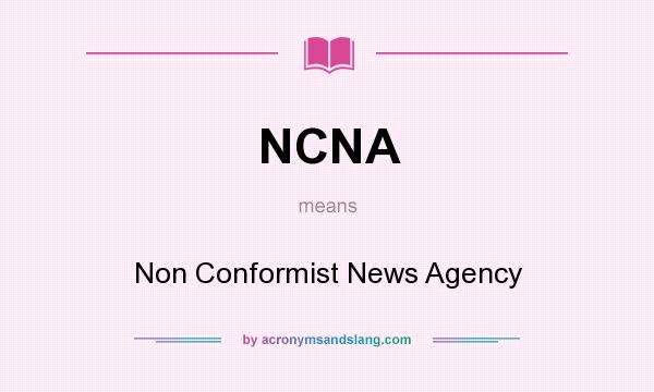 What does NCNA mean? It stands for Non Conformist News Agency
