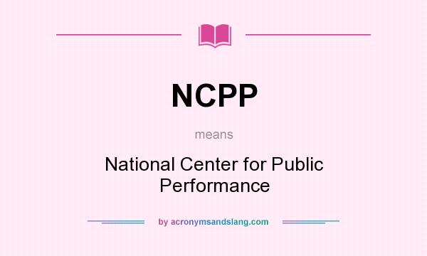 What does NCPP mean? It stands for National Center for Public Performance