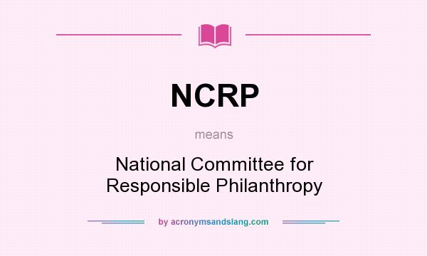 What does NCRP mean? It stands for National Committee for Responsible Philanthropy