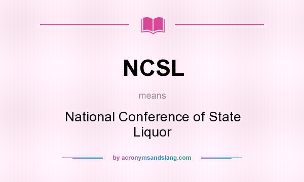 What does NCSL mean? It stands for National Conference of State Liquor