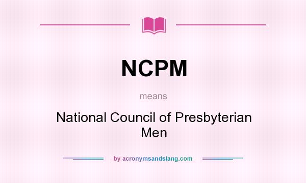 What does NCPM mean? It stands for National Council of Presbyterian Men
