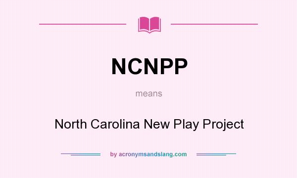 What does NCNPP mean? It stands for North Carolina New Play Project