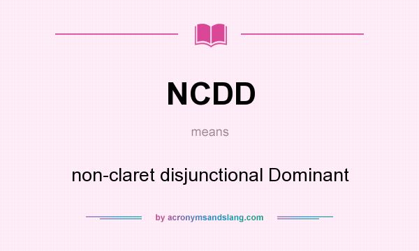 What does NCDD mean? It stands for non-claret disjunctional Dominant