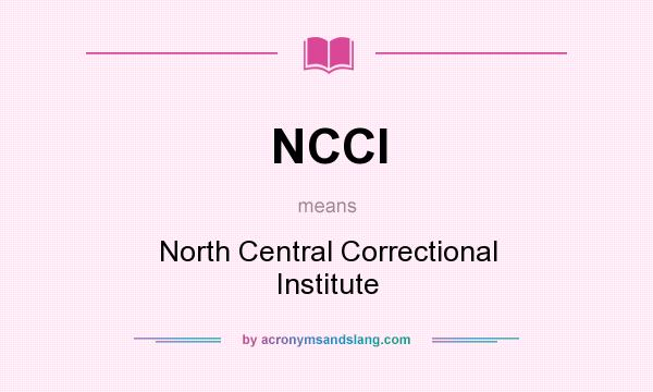 What does NCCI mean? It stands for North Central Correctional Institute