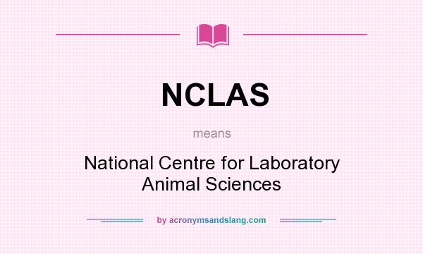 What does NCLAS mean? It stands for National Centre for Laboratory Animal Sciences