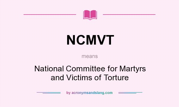 What does NCMVT mean? It stands for National Committee for Martyrs and Victims of Torture