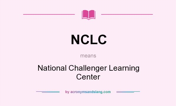 What does NCLC mean? It stands for National Challenger Learning Center