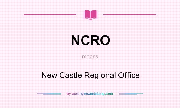 What does NCRO mean? It stands for New Castle Regional Office