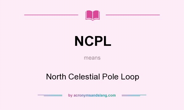 What does NCPL mean? It stands for North Celestial Pole Loop