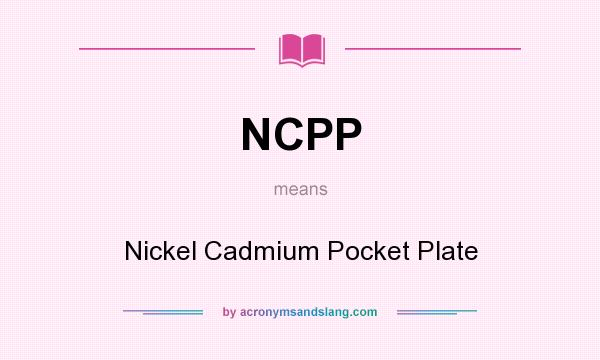 What does NCPP mean? It stands for Nickel Cadmium Pocket Plate