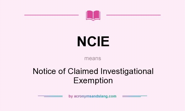 What does NCIE mean? It stands for Notice of Claimed Investigational Exemption
