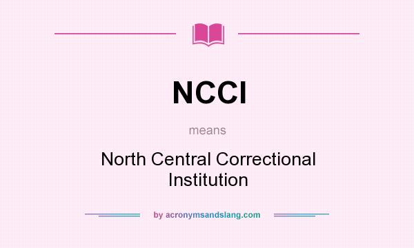 What does NCCI mean? It stands for North Central Correctional Institution