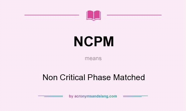 What does NCPM mean? It stands for Non Critical Phase Matched