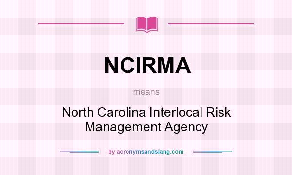 What does NCIRMA mean? It stands for North Carolina Interlocal Risk Management Agency