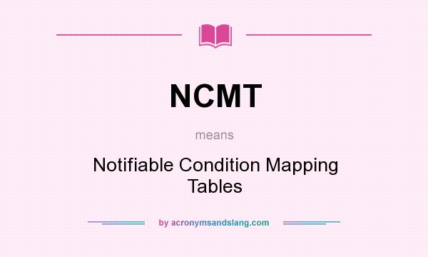 What does NCMT mean? It stands for Notifiable Condition Mapping Tables