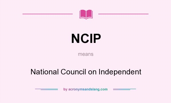 What does NCIP mean? It stands for National Council on Independent