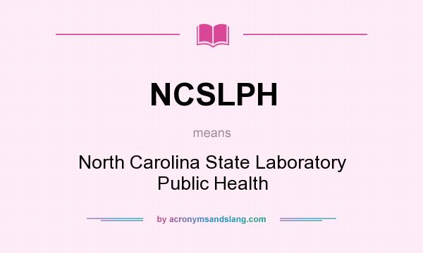 What does NCSLPH mean? It stands for North Carolina State Laboratory Public Health