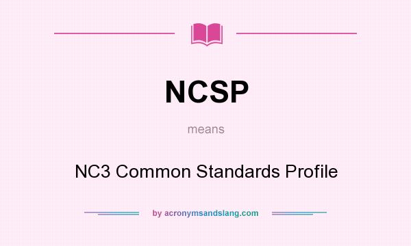 What does NCSP mean? It stands for NC3 Common Standards Profile