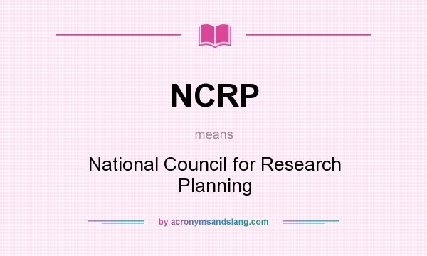 What does NCRP mean? It stands for National Council for Research Planning