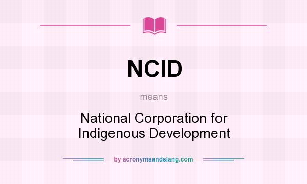 What does NCID mean? It stands for National Corporation for Indigenous Development