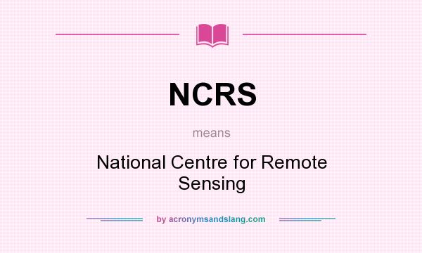 What does NCRS mean? It stands for National Centre for Remote Sensing