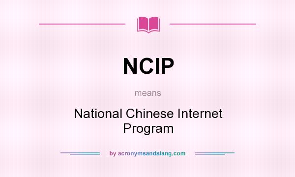 What does NCIP mean? It stands for National Chinese Internet Program