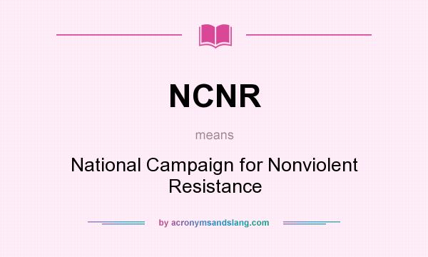 What does NCNR mean? It stands for National Campaign for Nonviolent Resistance