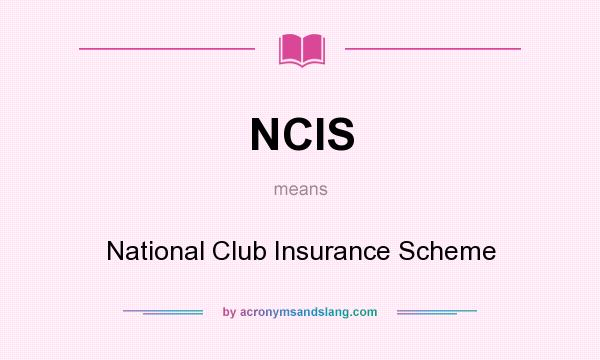 What does NCIS mean? It stands for National Club Insurance Scheme