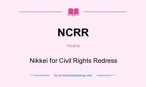 What does NCRR mean? It stands for Nikkei for Civil Rights Redress