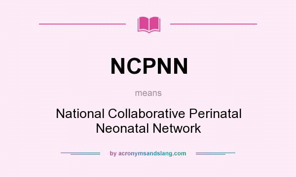 What does NCPNN mean? It stands for National Collaborative Perinatal Neonatal Network