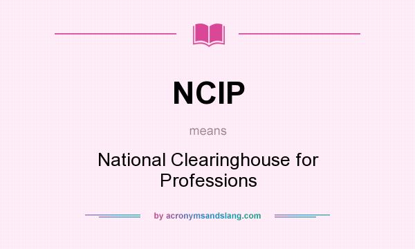What does NCIP mean? It stands for National Clearinghouse for Professions