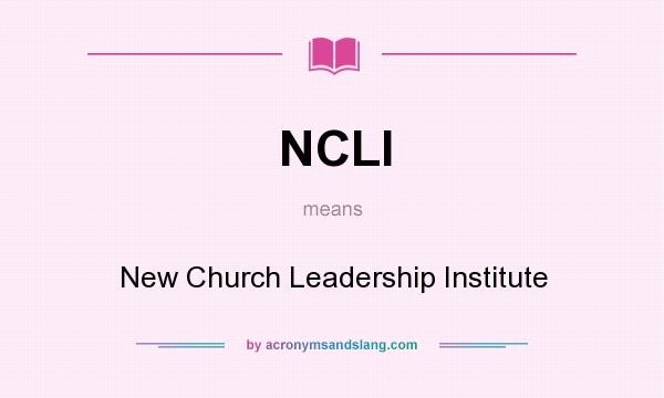 What does NCLI mean? It stands for New Church Leadership Institute