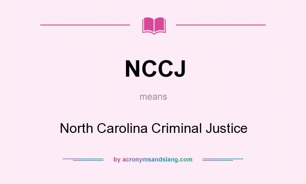 What does NCCJ mean? It stands for North Carolina Criminal Justice