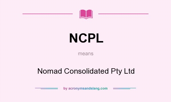 What does NCPL mean? It stands for Nomad Consolidated Pty Ltd