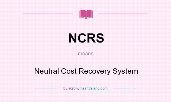 What does NCRS mean? It stands for Neutral Cost Recovery System