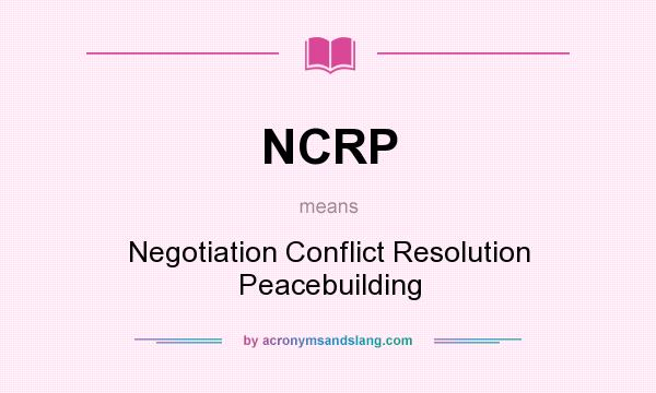 What does NCRP mean? It stands for Negotiation Conflict Resolution Peacebuilding