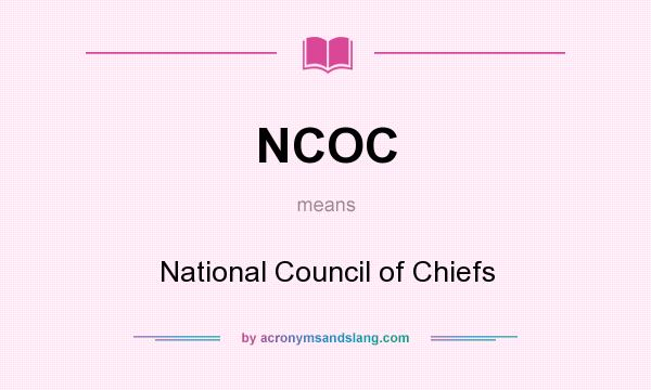 What does NCOC mean? It stands for National Council of Chiefs