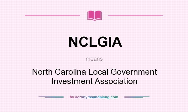 What does NCLGIA mean? It stands for North Carolina Local Government Investment Association